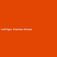 Luftiges Elastan-Kissen