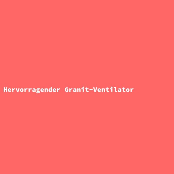 Hervorragender Granit-Ventilator