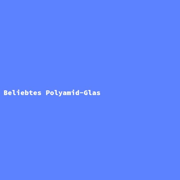 Beliebtes Polyamid-Glas
