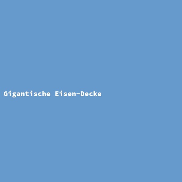 Gigantische Eisen-Decke