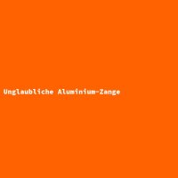 Unglaubliche Aluminium-Zange