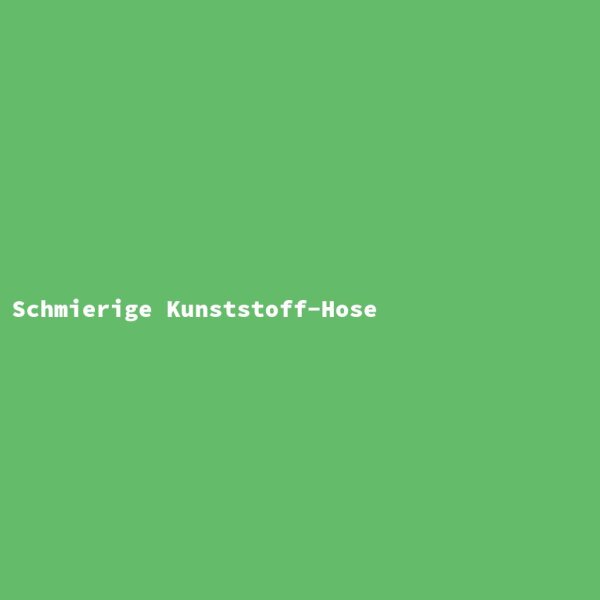 Schmierige Kunststoff-Hose