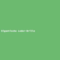 Gigantische Leder-Brille