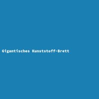 Gigantisches Kunststoff-Brett