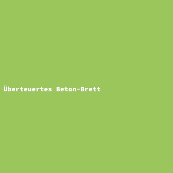 Überteuertes Beton-Brett