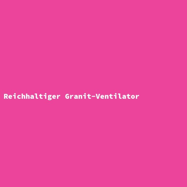 Reichhaltiger Granit-Ventilator