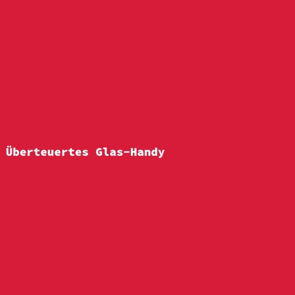 Überteuertes Glas-Handy