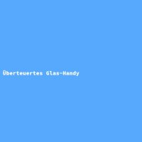 Überteuertes Glas-Handy