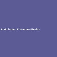 Praktischer Plutonium-Klositz